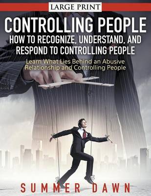 Controlling People: How to Recognize, Understand, and Respond to Controlling People : Learn What Lies Behind an Abusive Relationship and Control People (Paperback)