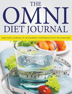 The Omni Diet Journal: Must-Have Journal to Accelerate Your Results with the Omni Diet (Paperback)