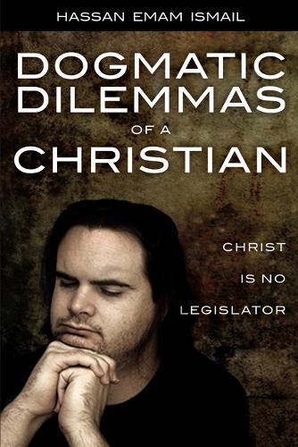 Dogmatic Dilemmas of a Christian: Christ Is No Legislator (Paperback)