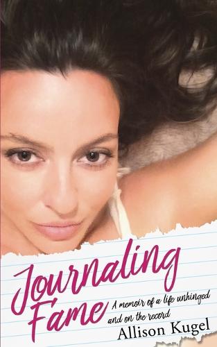 Journaling Fame - A Memoir of a Life Unhinged and on the Record (Paperback)