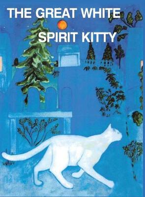 The Great White Spirit Kitty: Where Has My Kitty Gone - For Children and Pet Lovers of All Ages (Hardback)