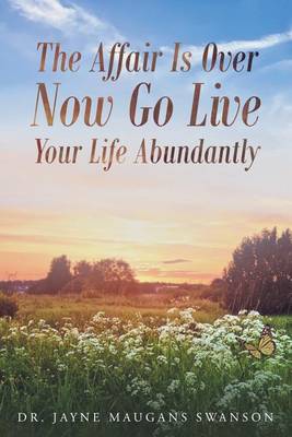 The Affair Is Over Now Go Live Your Life Abundantly (Paperback)