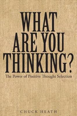 What Are You Thinking: The Power of Positive Thought Selection (Paperback)