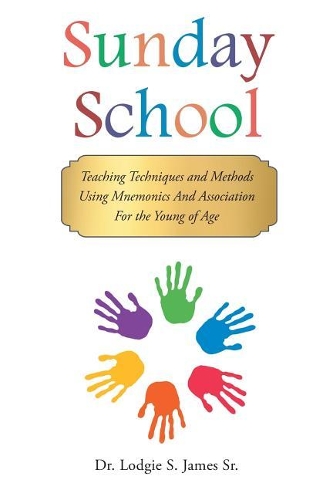 Sunday School: Teaching Techniques & Methods Using Mnemonics and Association for the Young of Age (Paperback)