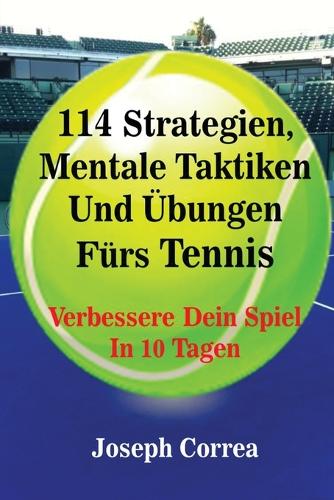 114 Strategien, Mentale Taktiken Und bungen F rs Tennis: Verbessere Dein Spiel in 10 Tagen (Paperback)