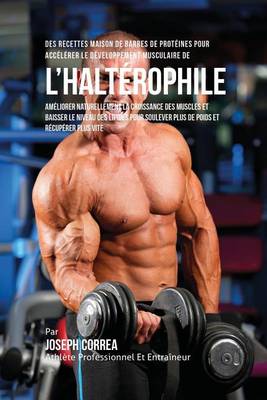 Des Recettes Maison de Barres de Prot ines Pour Acc l rer Le D veloppement Musculaire de l'Halt rophile: Am liorer Naturellement La Croissance Des Muscles Et Baisser Le Niveau Des Lipides Pour Soulever Plus de Poids Et R cup rer Plus Vite (Paperback)