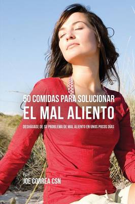 50 Comidas Para Solucionar El Mal Aliento: Desh gase de Su Problema de Mal Aliento En Unos Pocos D as (Paperback)