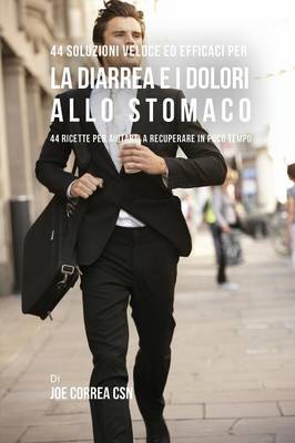 44 Soluzioni Veloci Ed Efficaci Per La Diarrea E I Dolori Allo Stomaco: 44 Ricette Per Aiutarti a Recuperare in Poco Tempo (Paperback)