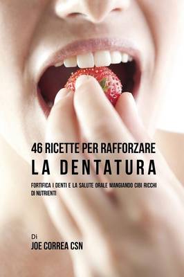 46 Ricette Per Rafforzare La Dentatura: Fortifica I Denti E La Salute Orale Mangiando Cibi Ricchi Di Nutrienti (Paperback)