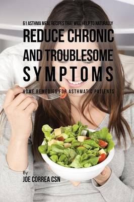 61 Asthma Meal Recipes That Will Help to Naturally Reduce Chronic and Troublesome Symptoms: Home Remedies for Asthmatic Patients (Paperback)