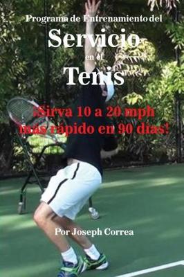 Programa de Entrenamiento del Servicio En El Tenis: sirva 10 a 20 MPH M s R pido En 90 D as! (Paperback)