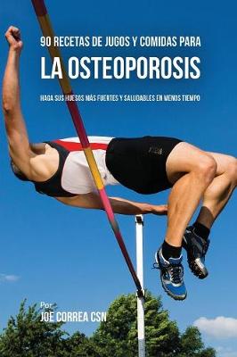 90 Recetas de Jugos y Comidas Para La Osteoporosis: Haga Sus Huesos M s Fuertes y Saludables En Menos Tiempo (Paperback)