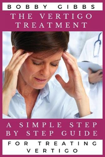The Vertigo Treatment: A Simple Step by Step Guide for Treating Vertigo (Paperback)