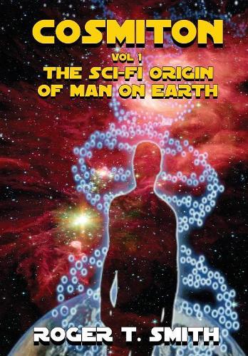 Cosmiton: The Sci-Fi Origin of Man on Earth - Cosmiton 1 (Hardback)