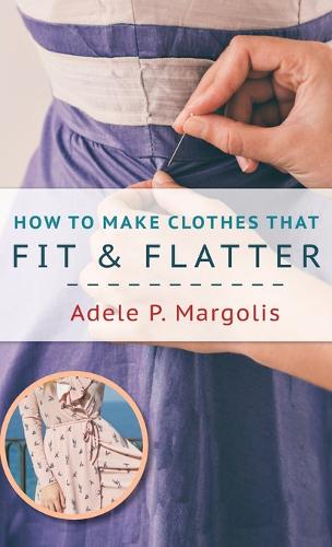 How to Make Clothes That Fit and Flatter: Step-by-Step Instructions for Women Who Like to Sew (Hardback)