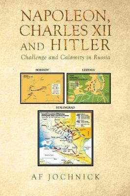 Napoleon, Charles XII and Hitler Challenge and Calamity in Russia (Paperback)