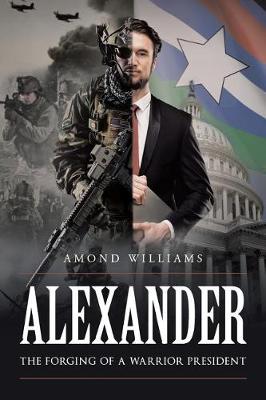 ALEXANDER The Forging of a Warrior President (Paperback)
