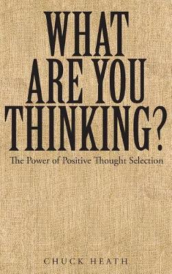 What Are You Thinking: The Power of Positive Thought Selection (Hardback)