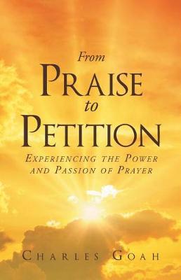 From Praise to Petition: Experiencing the Power and Passion of Prayer (Paperback)