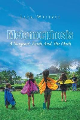 Metamorphosis: A Surgeon's Faith and the Oath (Paperback)