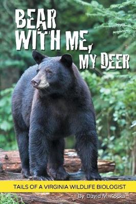 Bear with Me, My Deer: Tails of a Virginia Wildlife Biologist (Paperback)