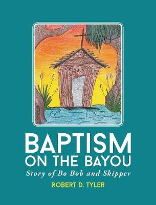 Baptism on the Bayou: Story of Bo Bob and Skipper (Hardback)