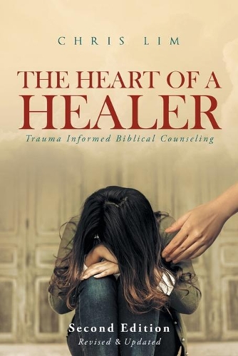 The Heart of a Healer: Trauma Informed Biblical Counseling (Paperback)