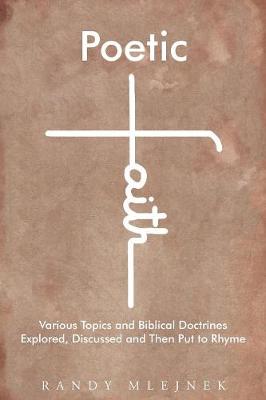 Poetic Faith: Various Topics and Biblical Doctrines Explored, Discussed, and Then Put to Rhyme (Paperback)
