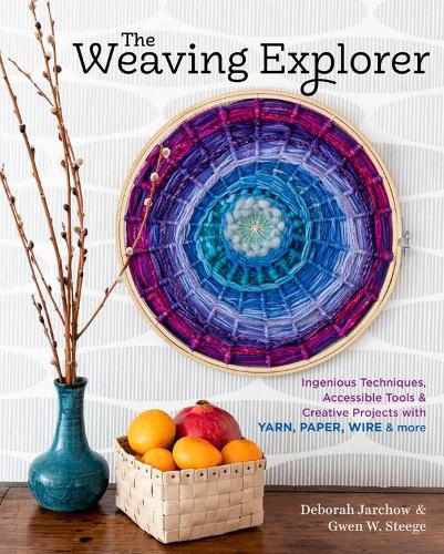 The Weaving Explorer: Ingenious Techniques, Accessible Tools & Creative Projects with Yarn, Paper, Wire & More (Hardback)