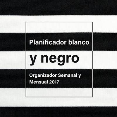 Planificador Blanco y Negro: Organizador Semanal y Mensual 2017 (Paperback)