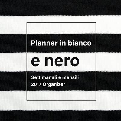 Planner in Bianco E Nero: Settimanali E Mensili 2017 Organizer (Paperback)