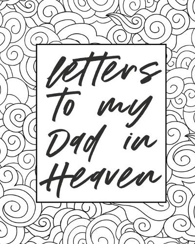 Letters To My Dad In Heaven: Wonderful Dad Heart Feels Treasure Keepsake Memories Father Grief Journal Our Story Dear Dad For Daughters For Sons (Paperback)
