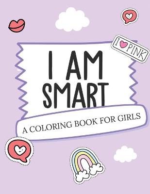I Am Smart - A Coloring Book for Girls: Inspirational Coloring Book To Build Confidence - Girl Power - Girl Empowerment - Art Activity Book - Self-Esteem Young Girls (Paperback)