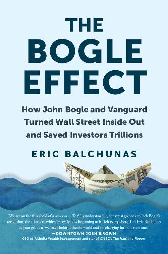The Bogle Effect: How John Bogle and Vanguard Turned Wall Street Inside Out and Saved Investors Trillions (Hardback)