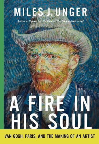 A Fire in His Soul: Van Gogh, Paris, and the Making of an Artist (Hardback)