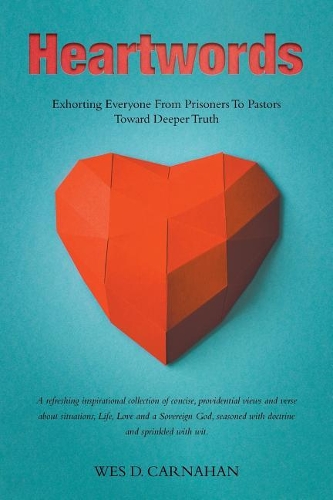 Heartwords: Exhorting Everyone from Prisoners to Pastors Toward Deeper Truth (Paperback)