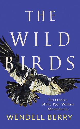 The Wild Birds: Six Stories of the Port William Membership (Paperback)