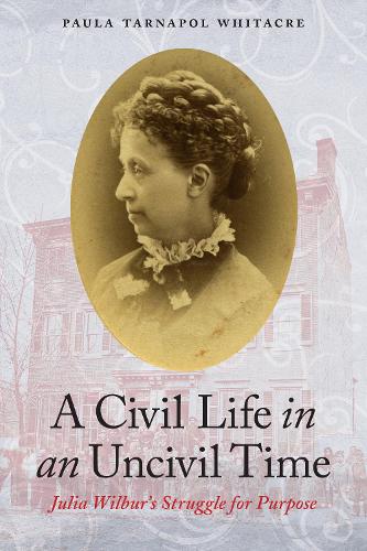 A Civil Life in an Uncivil Time: Julia Wilbur's Struggle for Purpose (Paperback)