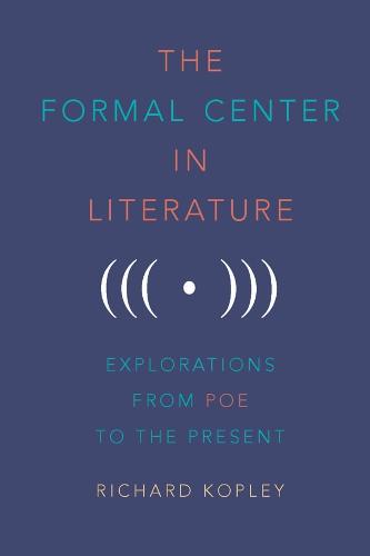 The Formal Center in Literature: Explorations from Poe to the Present - Studies in English & American Literature & Culture (Hardback)