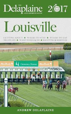 Louisville - The Delaplaine 2017 Long Weekend Guide (Paperback)