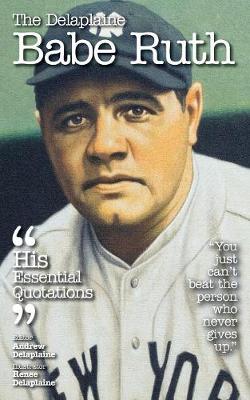 The Delaplaine Babe Ruth - His Essential Quotations (Paperback)
