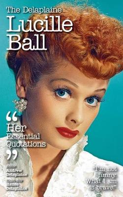 The Delaplaine Lucille Ball - Her Essential Quotations (Paperback)