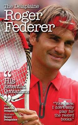 The Delaplaine Roger Federer - His Essential Quotations (Paperback)