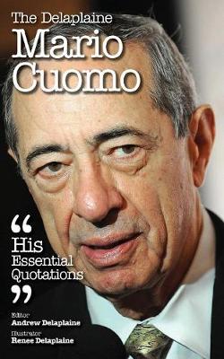 The Delaplaine Mario Cuomo - His Essential Quotations (Paperback)