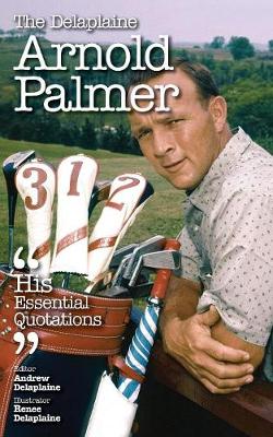 The Delaplaine Arnold Palmer - His Essential Quotations (Paperback)