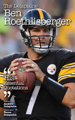 The Delaplaine Ben Rothlisberger - His Essential Quotations (Paperback)
