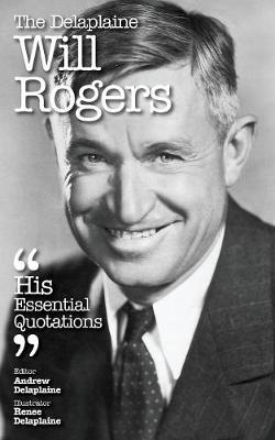 The Delaplaine Will Rogers - His Essential Quotations (Paperback)