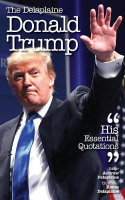 The Delaplaine Donald Trump - His Essential Quotations (Paperback)
