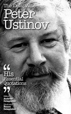 The Delaplaine Peter Ustinov - His Essential Quotations (Paperback)