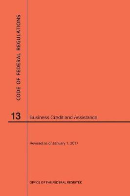 Code of Federal Regulations Title 13, Business Credit and Assistance, 2017 - Code of Federal Regulations (Paperback)
